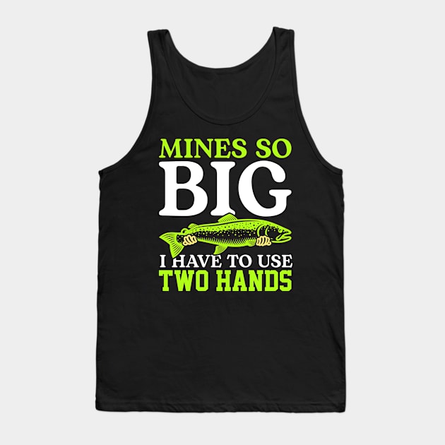 Mines So Big I Have To Use Two Hands Funny Fishing Fisherman Tank Top by Tee__Dot